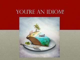 You’re An Idiom!