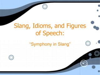 Slang, Idioms, and Figures of Speech: