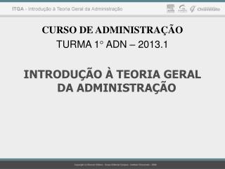 CURSO DE ADMINISTRAÇÃO TURMA 1° ADN – 2013.1 INTRODUÇÃO À TEORIA GERAL DA ADMINISTRAÇÃO