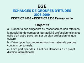 EGE ECHANGES DE GROUPES D’ETUDES 2008-2009 DISTRICT 1680 – DISTRICT 7330 Pennsylvanie
