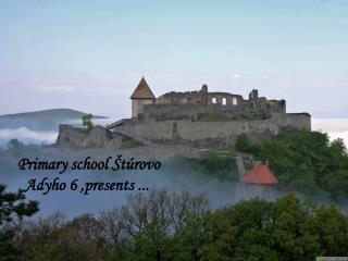 Primary school Štúrovo Adyho 6 , presents ...