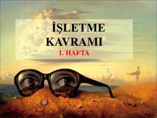 İŞLETME KAVRAMI 1. HAFTA