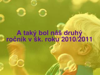 A taký bol náš druhý ročník v šk. roku 2010/2011