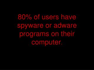 80% of users have spyware or adware programs on their computer .