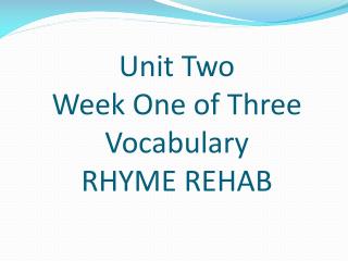 Unit Two Week One of Three Vocabulary RHYME REHAB