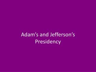 Adam’s and Jefferson’s Presidency