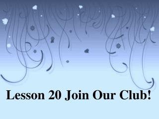 Lesson 20 Join Our Club!