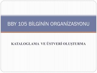 BBY 105 BİLGİNİN ORGANİZASYONU