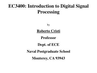 EC3400: Introduction to Digital Signal Processing by Roberto Cristi Professor Dept. of ECE