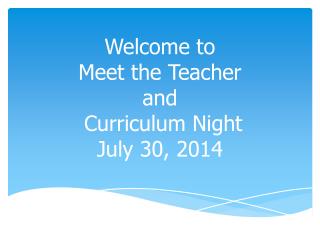 Welcome to Meet the Teacher and Curriculum Night July 30, 2014