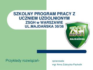 SZKOLNY PROGRAM PRACY Z UCZNIEM UZDOLNIONYM ZSGH w WARSZAWIE UL.MAJDAŃSKA 30/36
