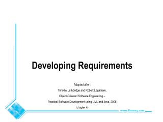 Developing Requirements Adapted after : Timothy Lethbridge and Robert Laganiere,