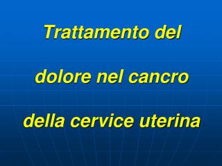 Trattamento del dolore nel cancro della cervice uterina