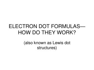 ELECTRON DOT FORMULAS—HOW DO THEY WORK?