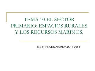 TEMA 10-EL SECTOR PRIMARIO: ESPACIOS RURALES Y LOS RECURSOS MARINOS.