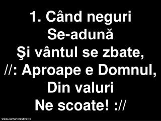 2. De cine N e-om teme? El mustră furtuna // : Şi-I place să fie Cu noi totdeauna! ://