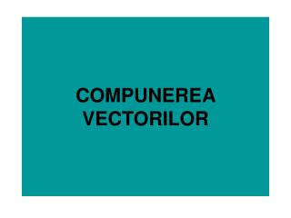 COMPUNEREA VECTORILOR