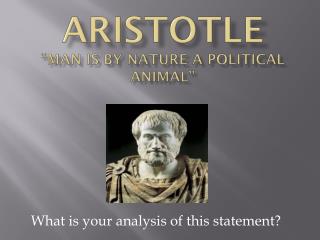 Aristotle “man is by nature a political animal”