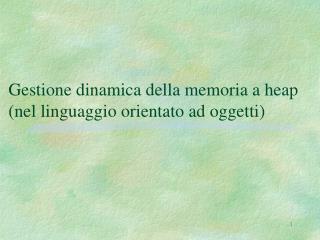 Gestione dinamica della memoria a heap (nel linguaggio orientato ad oggetti)