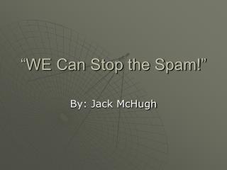 “WE Can Stop the Spam!”