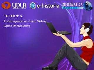 TALLER Nº 5 Construyendo un Curso Virtual Adrián Villegas Dianta