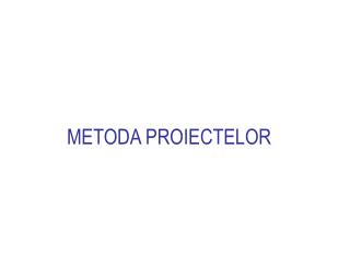 METODA PROIECTELOR