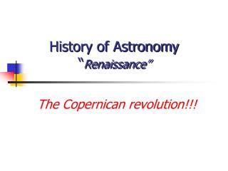 History of Astronomy “ Renaissance”