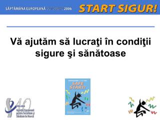 Vă ajutăm să lucraţi în condiţii sigure şi sănătoase