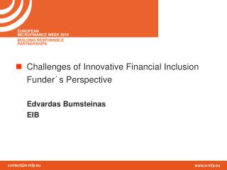 Challenges of Innovative Financial Inclusion 	Funder´s Perspective Edvardas Bumsteinas EIB