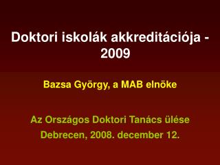 Doktori iskolák akkreditációja - 2009 Bazsa György, a MAB elnöke Az Országos Doktori Tanács ülése