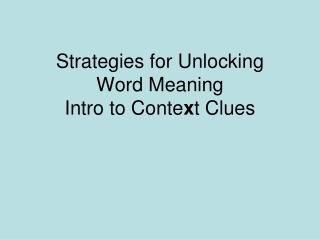 Strategies for Unlocking Word Meaning Intro to Conte x t Clues