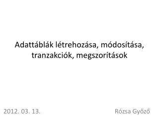 Adattáblák létrehozása, módosítása, tranzakciók, megszorítások