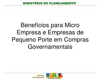 Benefícios para Micro Empresa e Empresas de Pequeno Porte em Compras Governamentais