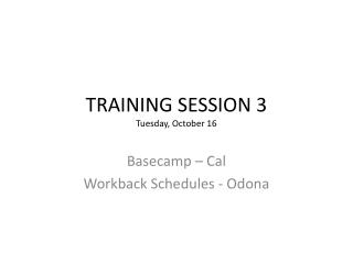 TRAINING SESSION 3 Tuesday, October 16