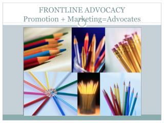 FRONTLINE ADVOCACY Promotion + Marketing=Advocates