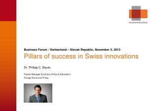 Pillars of success in Swiss innovations Dr. Philipp C. Bauer,