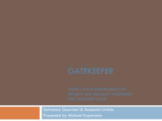 GATEKEEPER MOSTLY STATIC ENFORCEMENT OF SECURITY AND RELIABILITY PROPERTIES FOR JAVASCRIPT CODE