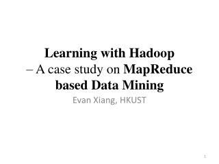 Learning with Hadoop – A case study on MapReduce based Data Mining
