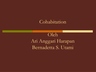Cohabitation Oleh Ari Anggari Harapan Bernadetta S. Utami