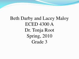 Beth Darby and Lacey Maloy ECED 4300 A Dr. Tonja Root Spring, 2010 Grade 3