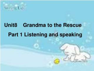 Unit8 Grandma to the Rescue Part 1 Listening and speaking