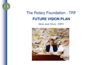 The Rotary Foundation - TRF FUTURE VISION PLAN Marie-José Tijhuis - DRFC