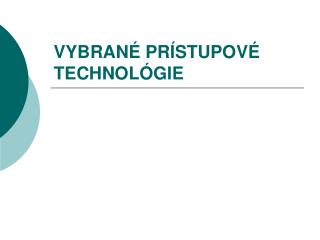 VYBRANÉ PRÍSTUPOVÉ TECHNOLÓGIE