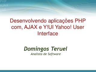 Desenvolvendo aplicações PHP com, AJAX e Y!UI Yahoo! User Interface