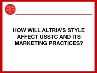 HOW WILL ALTRIA’S STYLE AFFECT USSTC AND ITS MARKETING PRACTICES?