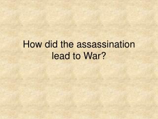 How did the assassination lead to War?