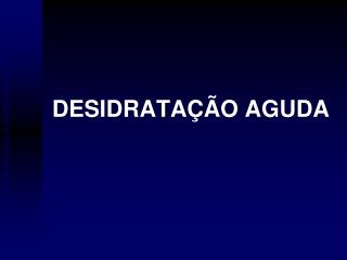 DESIDRATAÇÃO AGUDA