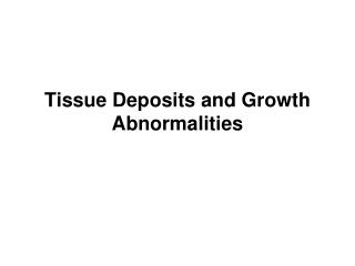 Tissue Deposits and Growth Abnormalities