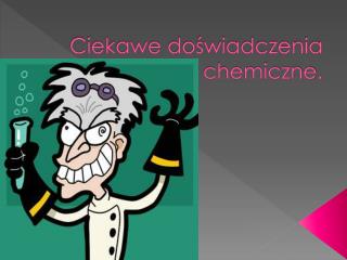 Ciekawe doświadczenia chemiczne.