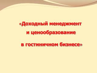 « Доходный менеджмент и ценообразование в гостиничном бизнесе »